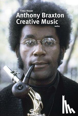 Hoyer, Timo - Anthony Braxton. Creative Music
