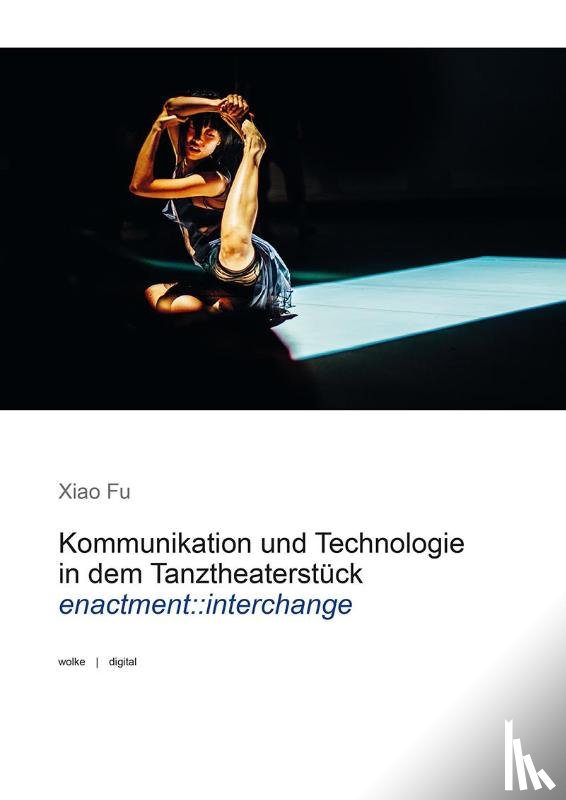 Fu, Xiao - Kommunikation und Technologie in dem Tanztheaterstück enactment::interchange