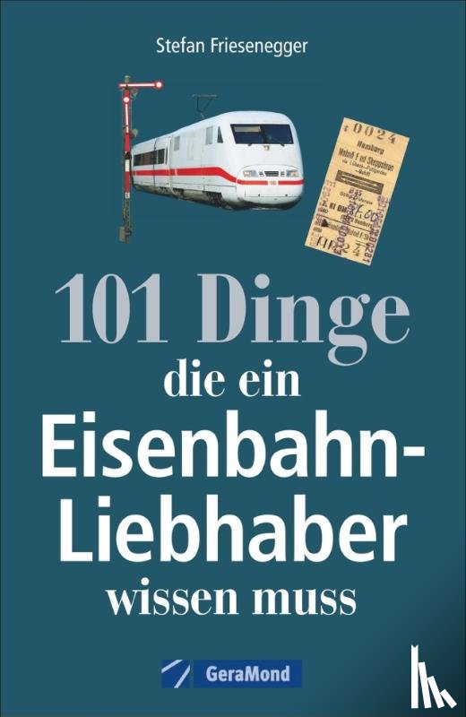 Friesenegger, Stefan - 101 Dinge, die ein Eisenbahn-Liebhaber wissen muss