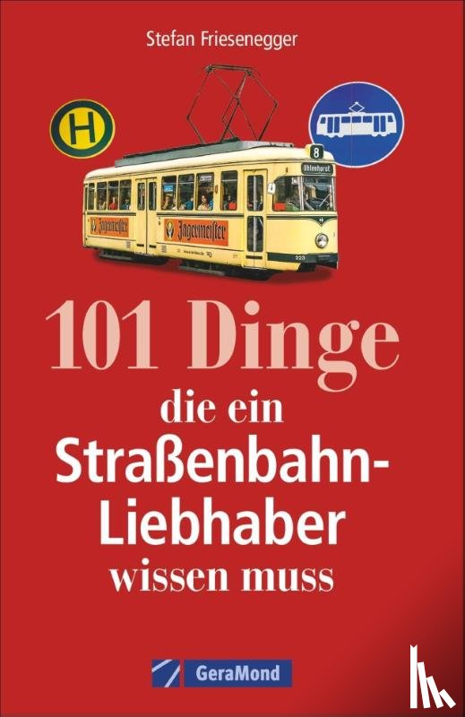 Friesenegger, Stefan - 101 Dinge, die ein Straßenbahn-Liebhaber wissen muss