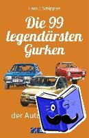 Schippers, Hans J. - Die 99 legendärsten Gurken der Autogeschichte