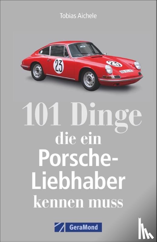 Aichele, Tobias - 101 Dinge, die ein Porsche-Liebhaber kennen muss