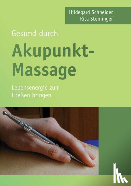 Schneider, Hildegard, Steininger, Rita - Gesund durch Akupunkt-Massage