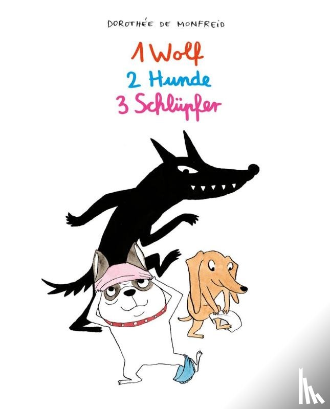 Monfreid, Dorothée de - 1 Wolf, 2 Hunde, 3 Schlüpfer