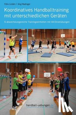 Madinger, Jörg - Koordinatives Handballtraining mit unterschiedlichen Geräten: 6 abwechslungsreiche Trainingseinheiten mit 44 Einzelübungen