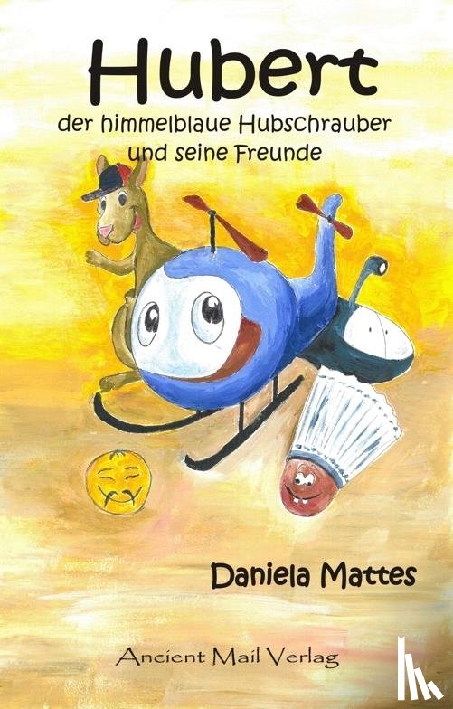 Mattes, Daniela - Hubert der himmelblaue Hubschrauber und seine Freunde