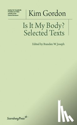 Gordon, Kim, Joseph, Branden W. - Is It My Body? – Selected Texts