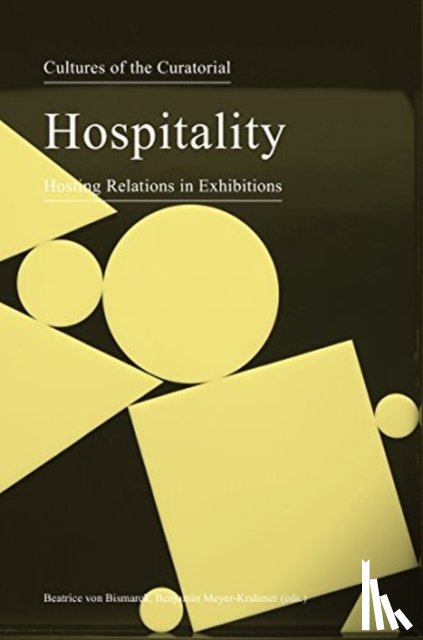 Bismarck, Beatrice Von, Meyer–krahmer, Benjamin - Cultures of the Curatorial 3 – Hospitality: Hosting Relations in Exhibitions