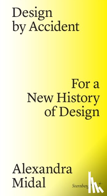 Midal, Alexandra, Fisher, Michelle Millar, Antonelli, Paola - Design by Accident – For a New History of Design