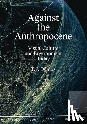 Demos, Thomas J. - Against the Anthropocene – Visual Culture and Environment Today