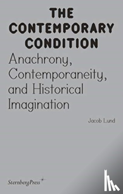 Lund, Jacob - Contemporary Condition - Anachrony, Contemporaneity And Historical Imagination
