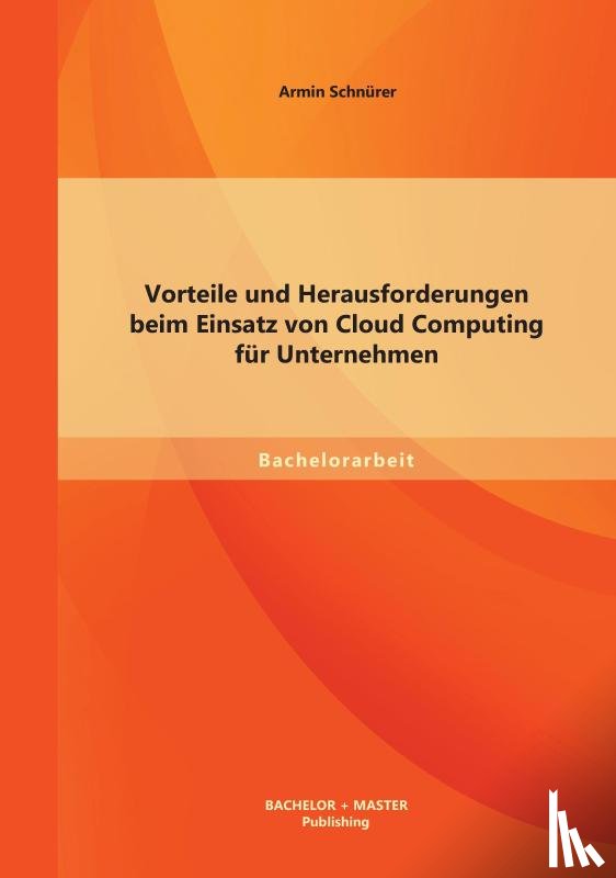 Schnurer, Armin - Vorteile und Herausforderungen beim Einsatz von Cloud Computing fur Unternehmen