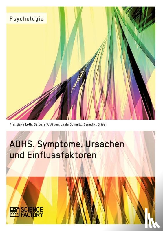 Gries, Benedikt, Loth, Franziska, Wulfken, Barbara - ADHS. Symptome, Ursachen und Einflussfaktoren
