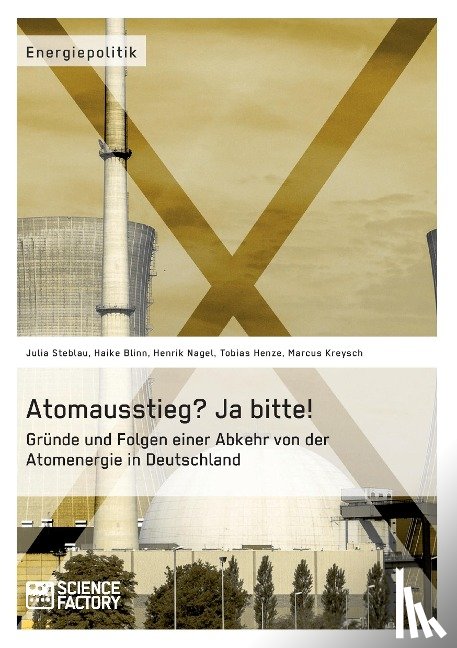 Blinn, Haike, Steblau, Julia, Nagel, Henrik - Atomausstieg? Ja bitte! Grunde und Folgen einer Abkehr von der Atomenergie in Deutschland