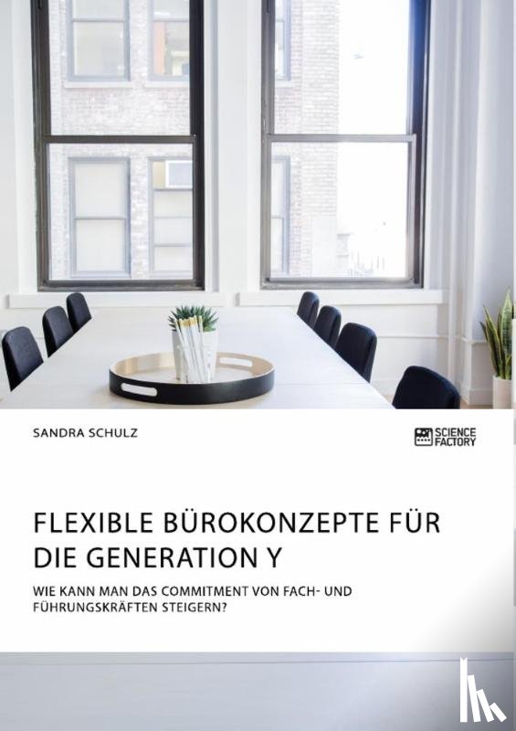 Schulz, Sandra - Flexible Burokonzepte fur die Generation Y. Wie kann man das Commitment von Fach- und Fuhrungskraften steigern?