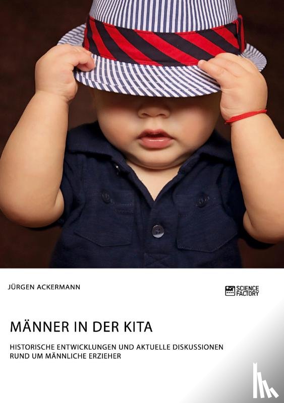 Ackermann, Jurgen - Manner in der Kita. Historische Entwicklungen und aktuelle Diskussionen rund um mannliche Erzieher
