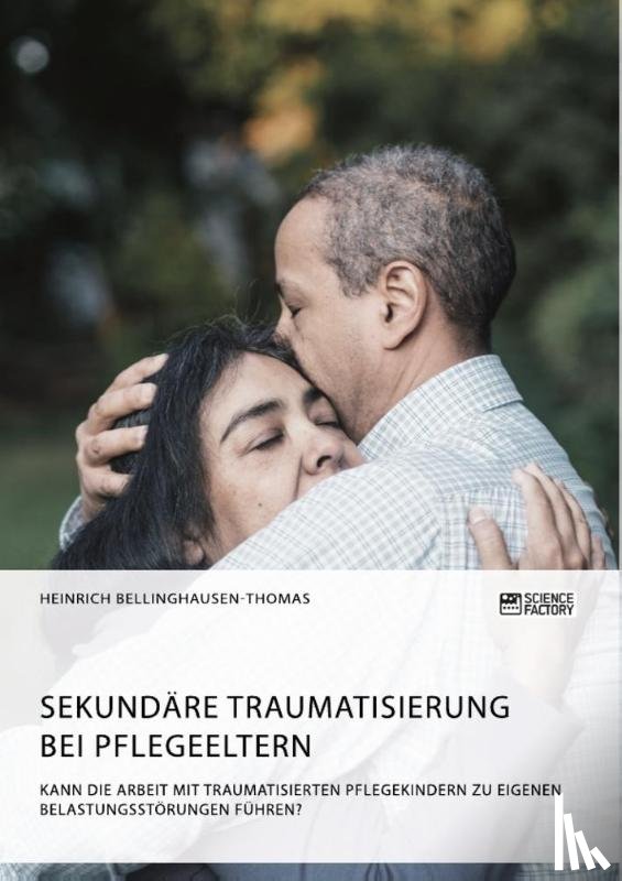 Anonym - Sekundare Traumatisierung bei Pflegeeltern. Kann die Arbeit mit traumatisierten Pflegekindern zu eigenen Belastungsstoerungen fuhren?