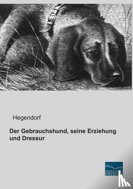 Hegendorf - Der Gebrauchshund, seine Erziehung und Dressur