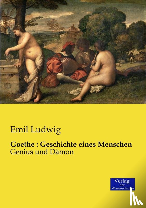 Ludwig, Emil - Goethe : Geschichte eines Menschen