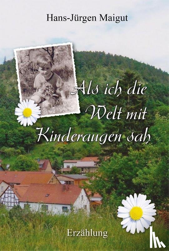 Maigut, Hans-Jürgen - Als ich die Welt mit Kinderaugen sah