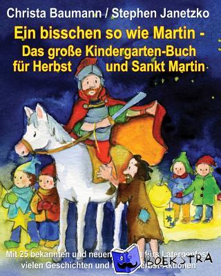 Baumann, Christa, Janetzko, Stephen - Ein bisschen so wie Martin - Das große Kindergarten-Buch für Herbst und Sankt Martin