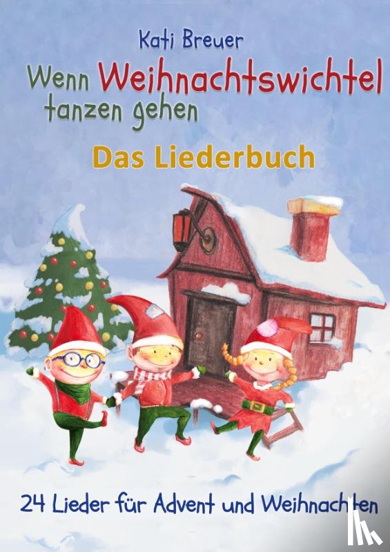 Breuer, Kati - Wenn Weihnachtswichtel tanzen gehen - 24 Lieder für Advent und Weihnachten