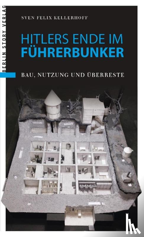 Kellerhoff, Sven Felix - Hitlers Ende im Führerbunker