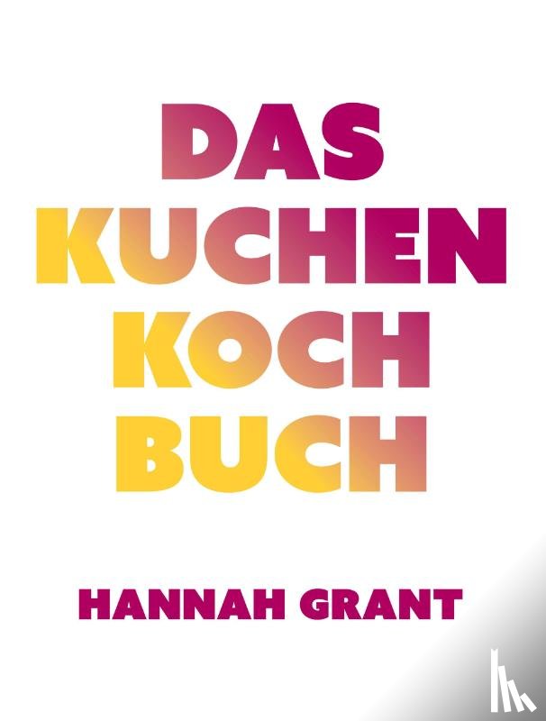 Grant, Hannah - Das Kuchen-Kochbuch