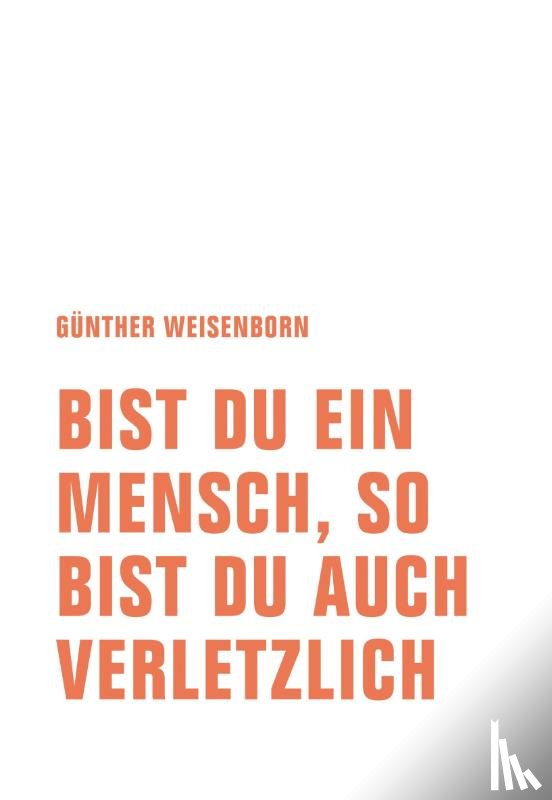 Weisenborn, Günther - Bist du ein Mensch, so bist du auch verletzlich