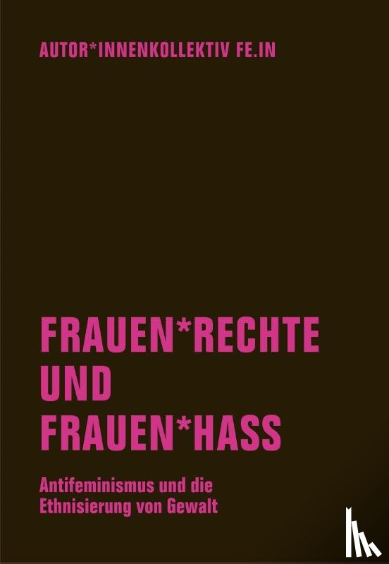 Autor*innenkollektiv Fe. In, Berg, Anna O., Goetz, Judith, Sanders, Eike - Frauen*rechte und Frauen*hass
