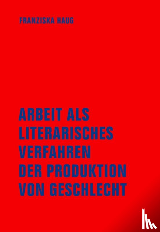 Haug, Franziska - Arbeit als literarisches Verfahren der Produktion von Geschlecht