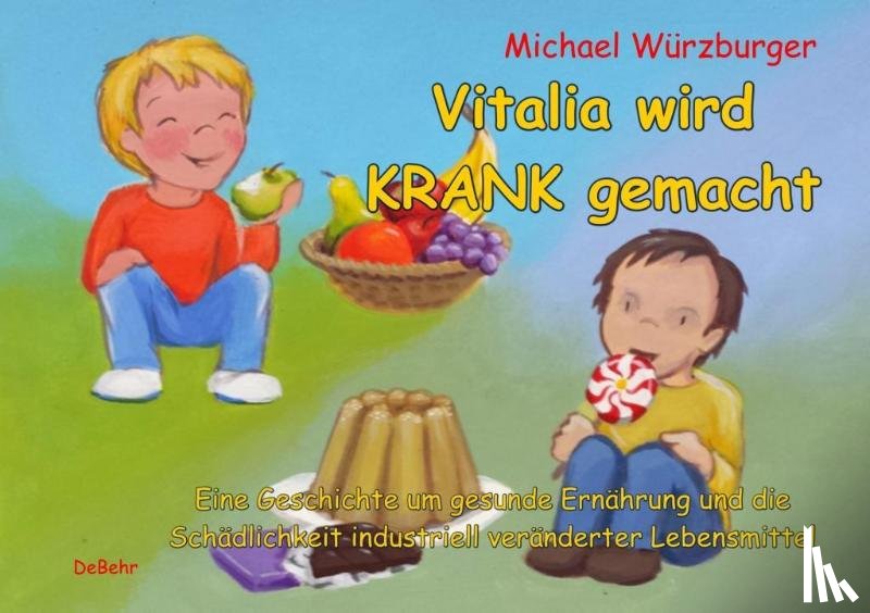 Würzburger, Michael - Vitalia wird krank gemacht - Eine Geschichte um gesunde Ernährung und die Schädlichkeit industriell veränderter Lebensmittel