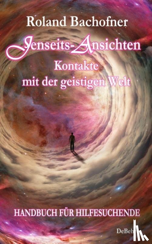 Bachofner, Roland - Jenseits - Ansichten - Kontakte mit der geistigen Welt
