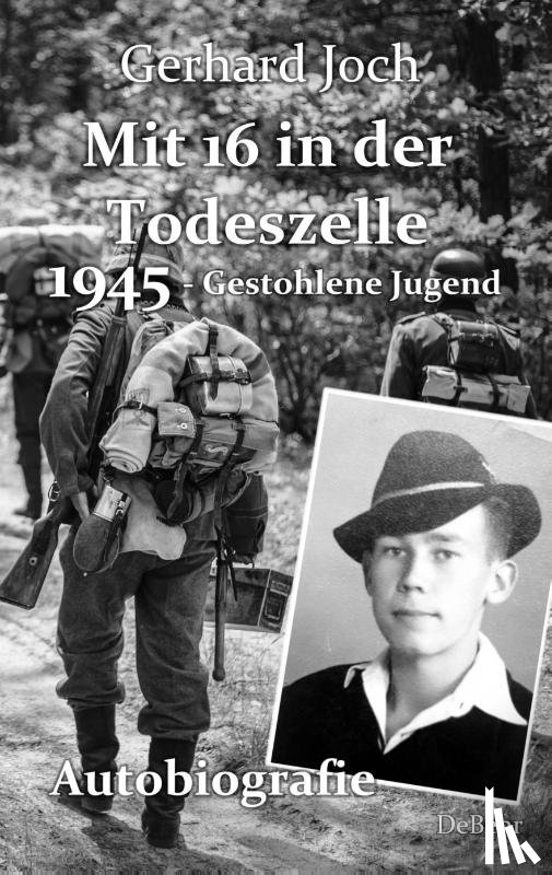 Joch, Gerhard - Mit 16 in der Todeszelle - 1945 - Gestohlene Jugend - Autobiografie