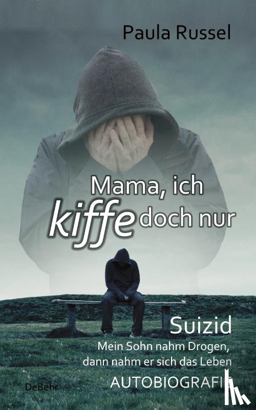 Russel, Paula - Mama, ich kiffe doch nur - Suizid - Mein Sohn nahm Drogen, dann nahm er sich das Leben - AUTOBIOGRAFIE