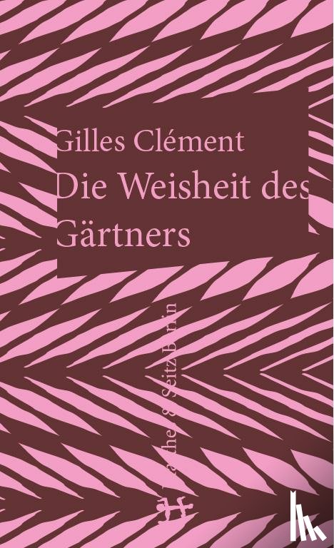 Clément, Gilles - Die Weisheit des Gärtners