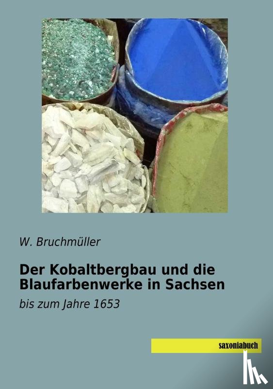 Bruchmüller, W. - Der Kobaltbergbau und die Blaufarbenwerke in Sachsen