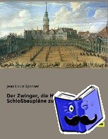 Sponsel, Jean Louis - Der Zwinger, die Hoffeste und die Schloßbaupläne zu Dresden