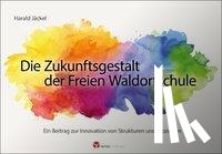 Jäckel, Harald - Die Zukunftsgestalt der Freien Waldorfschule