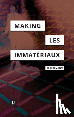Broeckmann, Andreas - The Making of Les Immatériaux