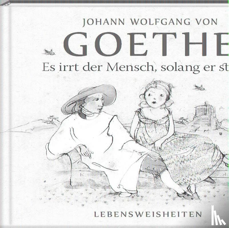 Goethe, Johann Wolfgang von - Es irrt der Mensch, solang er strebt