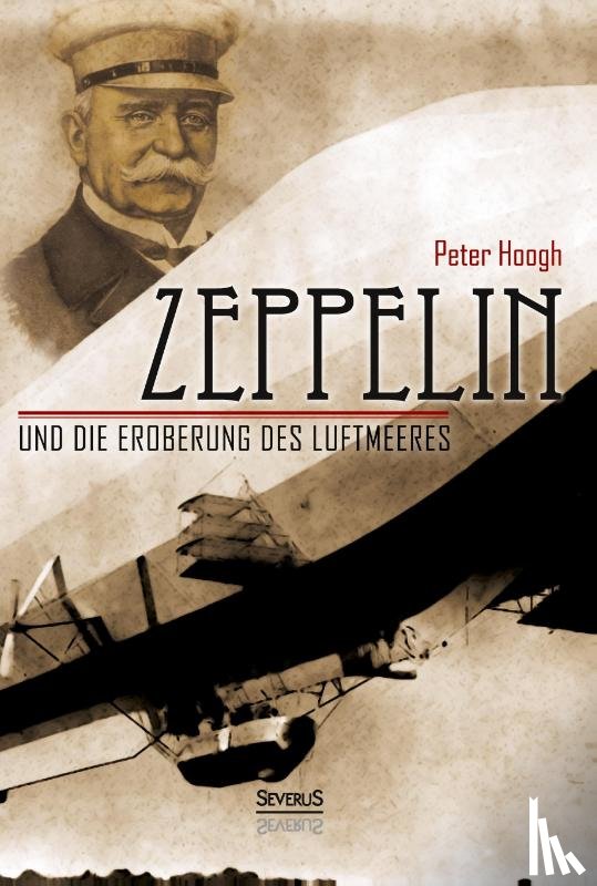 Bedey, Bjoern, Hoogh, Peter - Zeppelin und die Eroberung des Luftmeeres