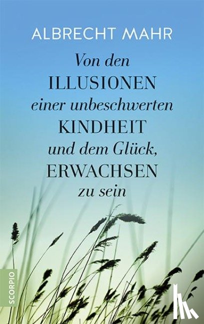 Mahr, Albrecht - Von den Illusionen einer unbeschwerten Kindheit und dem Glück, erwachsen zu sein