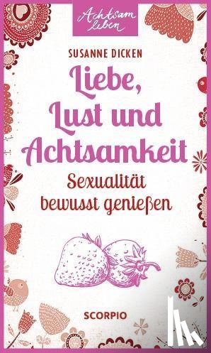 Dicken, Susanne - Liebe, Lust und Achtsamkeit