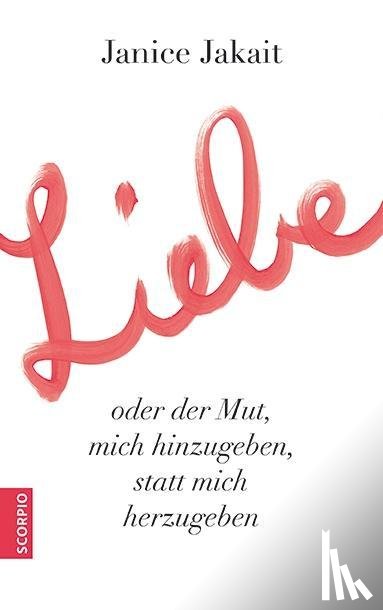 Jakait, Janice - Liebe oder der Mut, mich hinzugeben, statt mich herzugeben
