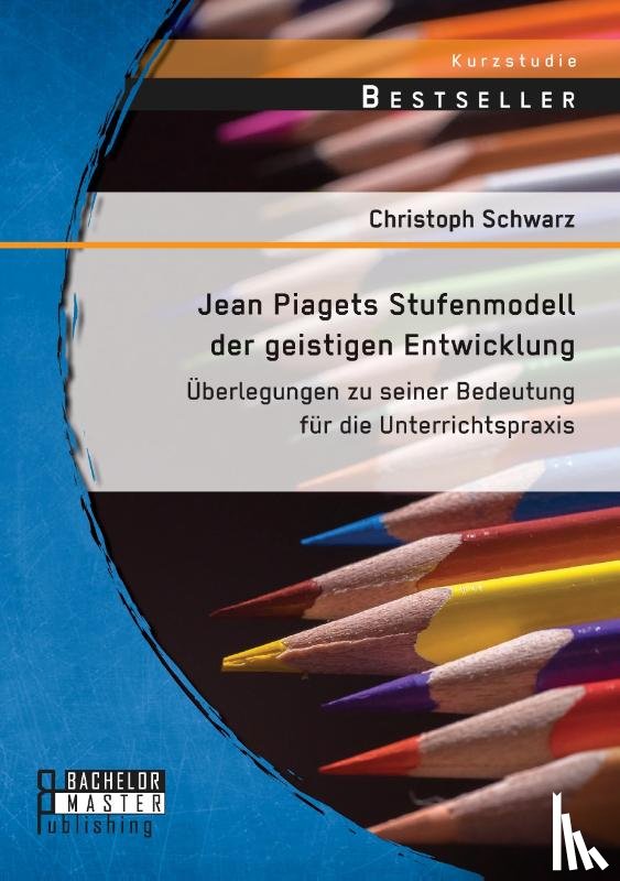 Schwarz, Christoph - Jean Piagets Stufenmodell der geistigen Entwicklung