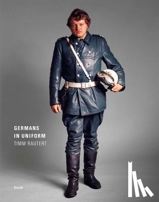 Rautert, Timm - Timm Rautert: Germans in Uniform