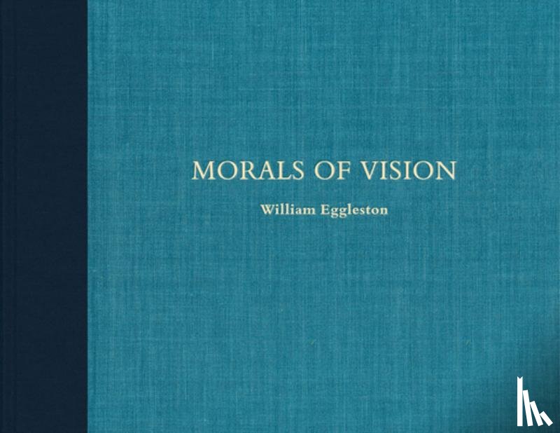 Eggleston, William - William Eggleston: Morals of Vision