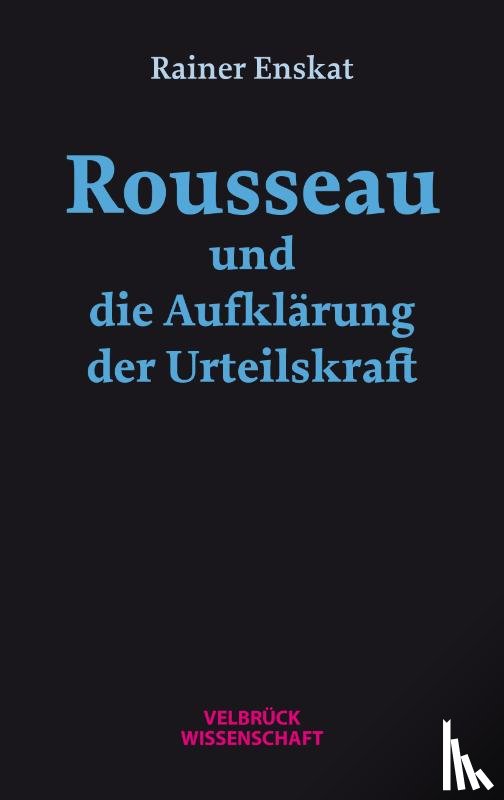 Enskat, Rainer - Rousseau und die Aufklärung der Urteilskraft