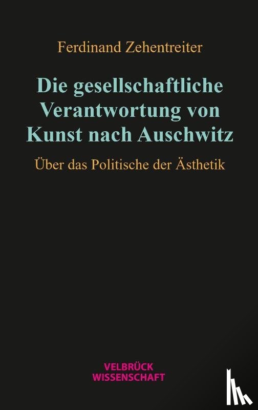 Zehentreiter, Ferdinand - Die gesellschaftliche Verantwortung von Kunst nach Auschwitz